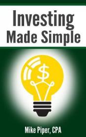 Investing Made Simple- Index Fund Investing and ETF Investing Explained in 100 Pages or Less