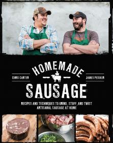 Homemade Sausage Recipes and Techniques to Grind, Stuff, and Twist Artisanal Sausage at Home