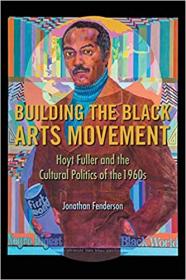 Building the Black Arts Movement- Hoyt Fuller and the Cultural Politics of the 1960s