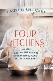 Four Kitchens- My Life Behind the Burner in New York, Hanoi, Tel Aviv, and Paris