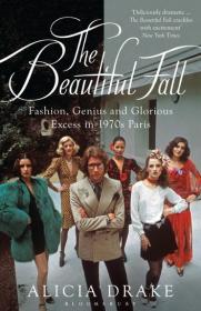The Beautiful Fall (Fashion, Genius and Glorious Excess in 1970's Paris) by Alicia Drake