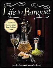 Life Is a Banquet A Food Lovers Treasury of Recipes, History, Tradition, and Feasts