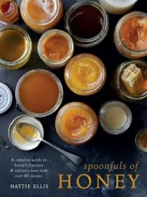 Spoonfuls of Honey - A Complete Guide to Honey's Flavours & Culinary Uses With Over 80 Recipes