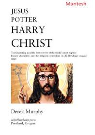 Jesus Potter Harry Christ The Fascinating Parallels Between Two of the World's Most Popular Literary-Mantesh