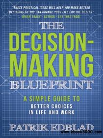 The Decision-Making Blueprint A Simple Guide to Better Choices in Life and Work (The Good Life Blueprints, Book 3)
