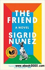 The Friend A Novel[WINNER OF THE 2018 NATIONAL BOOK AWARD FOR FICTION