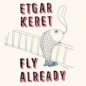 Etgar Keret - 2019 - Fly Already - Stories (Fiction)