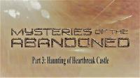 Mysteries of the Abandoned Series 5 Part 3 Haunting of Heartbreak Castle 1080p HDTV x264 AAC