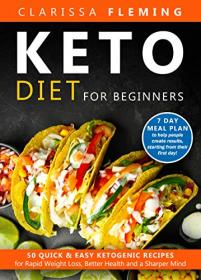 Keto Diet For Beginners- 50 Quick & Easy Ketogenic Recipes for Rapid Weight Loss, Better Health and a Sharper Mind