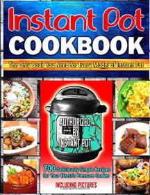 Instant Pot Cookbook- 700 Deliciously Simple Recipes for Your Electric Pressure Cooker- The Only Book You Need for Every