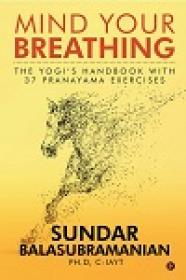 Mind Your Breathing - The Yogi's Handbook with 37 Pranayama Exercises