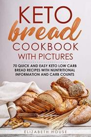 Keto Bread Cookbook with Pictures- 70 quick and easy keto low carb bread recipes with nutritional information and carb counts