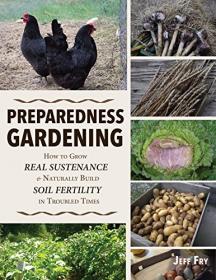 Preparedness Gardening- How to Grow Real Sustenance and Naturally Build Soil Fertility in Troubled Times