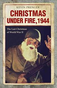 Christmas under Fire, 1944- The Last Christmas of World War II