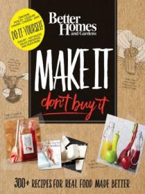 Better Homes and Gardens- Make It, Don't Buy It- 300+  Recipes for Real Food Made Better (AZW3)