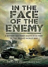 In the Face of the Enemy- A Battery Sergeant Major in Action in the Second World War