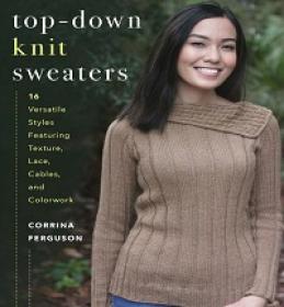 Top-Down Knit Sweaters - 16 Versatile Styles Featuring Texture, Lace, Cables, and Colorwork
