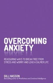 Overcoming Anxiety - Reassuring Ways to Break Free from Stress and Worry and Lead a Calmer Life