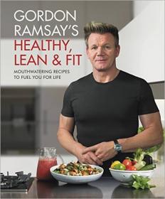 Gordon Ramsay's Healthy, Lean & Fit- Mouthwatering Recipes to Fuel You for Life (AZW3)