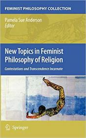 New Topics in Feminist Philosophy of Religion- Contestations and Transcendence Incarnate