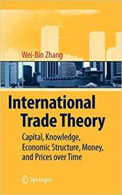 International Trade Theory- Capital, Knowledge, Economic Structure, Money, and Prices over Time