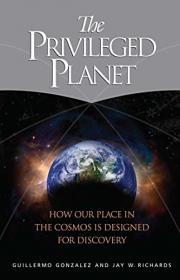 The Privileged Planet-How Our Place in the Cosmos Is Designed