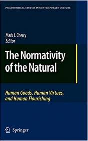 The Normativity of the Natural- Human Goods, Human Virtues, and Human Flourishing