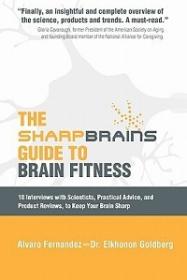 The Sharp Brains Guide to Brain Fitness - 18 Interviews with Scientists, Practical Advice