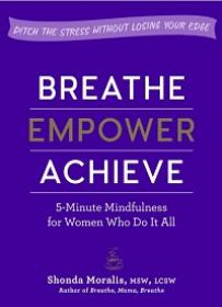 Breathe, Empower, Achieve - 5-Minute Mindfulness for Women Who Do It All