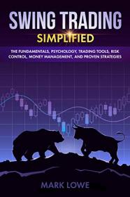 Swing Trading- Simplified - The Fundamentals, Psychology, Trading Tools, Risk Control, Money Management, And Proven Strategies