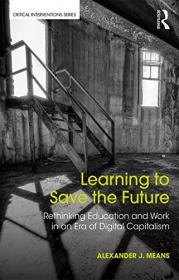 Learning to Save the Future- Rethinking Education and Work in an Era of Digital Capitalism