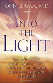 Into the Light- Real Life Stories About Angelic Visits, Visions of the Afterlife, and Other Pre-Death Experiences