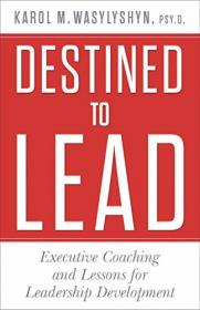 Destined to Lead- Executive Coaching and Lessons for Leadership Development [True PDF]