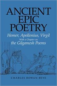 Ancient Epic Poetry- Homer, Apollonius, Virgil with a Chapter on the Gilgamesh Poems