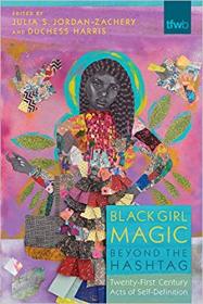 Black Girl Magic Beyond the Hashtag- Twenty-First-Century Acts of Self-Definition