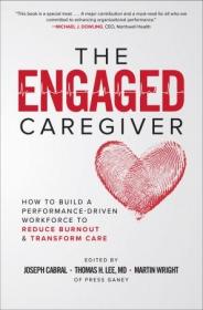 The Engaged Caregiver- How to Build a Performance-Driven Workforce to Reduce Burnout and Transform Care