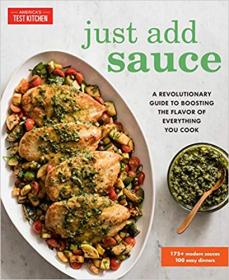 Just Add Sauce- A Revolutionary Guide to Boosting the Flavor of Everything You Cook [PDF]