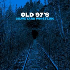 Old 97's - Graveyard Whistling (2017) MP3