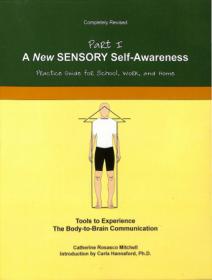 A New SENSORY Self-Awareness- Tools to Experience the Body-To-Brain Connection (Volume 1)