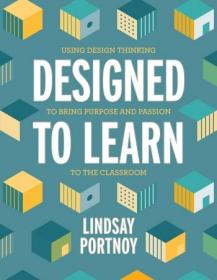 Designed to Learn- Using Design Thinking to Bring Purpose and Passion to the Classroom