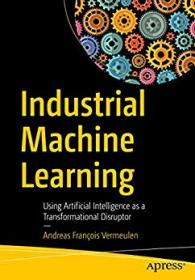 Industrial Machine Learning- Using Artificial Intelligence as a Transformational Disruptor (EPUB)