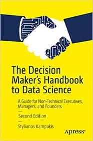 The Decision Maker's Handbook to Data Science- A Guide for Non-Technical Executives, Managers, and Founders 2nd Edition