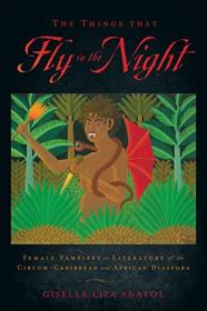 The Things That Fly in the Night- Female Vampires in Literature of the Circum-Caribbean and African Diaspora