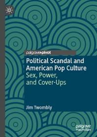 Political Scandal and American Pop Culture - Sex, Power, and Cover-Ups