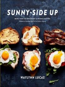 Sunny-Side Up- More Than 100 Breakfast & Brunch Recipes from the Essential Egg to the Perfect Pastry- A Cookbook (MOBI)
