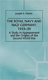 The Royal Navy and Nazi Germany, 1933-39- A Study in Appeasement and the Origins of the Second World War