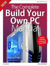 The Complete Build Your Own PC Manual - 4th Edition, 2019
