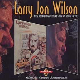 Larry Jon Wilson - New Beginnings (1975) & Let Me Sing My Song to You (1976) [FLAC] (2on1 2011)