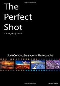 The Perfect Shot - Photography Guide - Start Creating Sensational Photographs