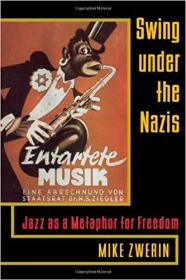 Swing Under the Nazis- Jazz as a Metaphor for Freedom by Mike Zwerin